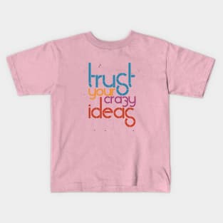 Trust Your Crazy Ideas Kids T-Shirt